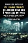 Gianluca Barbera - 101 luoghi proibiti nel mondo dove non è permesso entrare