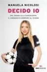Manuela Nicolosi - Decido io. Dal sogno alla Supercoppa: il coraggio di rompere gli schemi