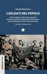 Claudia Piermarini - I soldati del popolo. Arditi, partigiani e ribelli: dalle occupazioni del biennio 1919-20 alle gesta della Volante Rossa, storia eretica delle rivoluzioni mancate in Italia