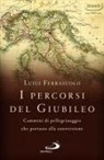 Luigi Ferraiuolo - I percorsi del Giubileo. Cammini di pellegrinaggio che portano alla conversione