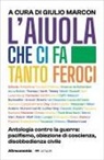 Giulio Marcon - L' aiuola che ci fa tanto feroci. Antologia contro la guerra: pacifismo, obiezione di coscienza, disobbedienza civile