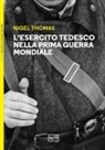 Nigel Thomas, R. Bujeiro, G. Embleton, M. Pagliano - L' esercito tedesco nella prima guerra mondiale 1914-1918