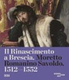 Roberta D'Adda, Filippo Piazza, Enrico Valseriati - Il Rinascimento a Brescia. Moretto, Romanino, Savoldo 1512-1552
