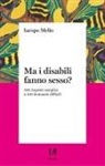 Iacopo Melio - Ma i disabili fanno sesso? 100 risposte semplici a 100 domande difficili