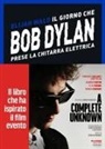 Elijah Wald - Il giorno che Bob Dylan prese la chitarra elettrica. A Complete Unknown. Dylan Goes Electric!
