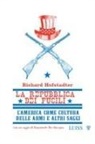 Richard Hofstadter, Emanuele Bevilacqua - La repubblica dei fucili L'America come cultura delle armi e altri saggi