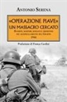 Antonio Serena - 'Operazione Piave'. Un massacro cercato. Banditi, martiri, soldati e disertori nel rastrellamento del Monte Grappa 1944