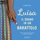 Lorella Pica, Luciana Muggiolu - Luisa. Il sogno in un barattolo. Ispirato a una storia vera per insegnare la solidarietà ai più piccoli