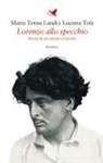 Maria Teresa Landi, Luciana Tola - Lorenzo allo specchio. Storia di un artista scomodo