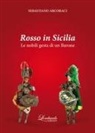 Sebastiano Arcoraci - Rosso in Sicilia. Le nobili gesta di un Barone