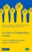 Simone Attilio Bellezza, Oleksiy Bondarenko, Marco Puleri, Matteo Zola - La guerra d'indipendenza Ucraina. Come il conflitto ha cambiato il Paese (2014-2024)