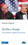 Massimo Faggioli - Da Dio a Trump. Crisi cattolica e politica americana