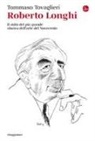 Tommaso Tovaglieri - Roberto Longhi. Il mito del più grande storico dell'arte del Novecento