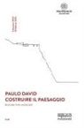 Luca Cardani, Angelo Lorenzi - Paulo David. Costruire il paesaggio-Building the landscape