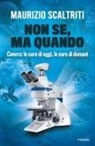 Maurizio Scaltriti - Non se, ma quando. Cancro: le cure di oggi, le cure di domani