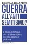 Donatella della Porta - Guerra all'antisemitismo? Il panico morale come strumento di repressione politica