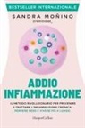 Sandra Moñino - Addio infiammazione. Il metodo rivoluzionario per prevenire e trattare l'infiammazione cronica, perdere peso e vivere più a lungo