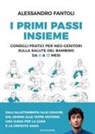 Alessandro Fantoli - I primi passi insieme. Consigli pratici per neo-genitori sulla salute del bambino da 0 a 12 mesi