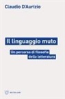 Claudio D'Aurizio - Il linguaggio muto. Un percorso di filosofia della letteratura
