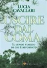 Lucia Cavallari - Uscire dal coma. Il lungo viaggio di chi è ritornato