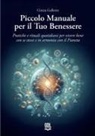 Cinzia Galletto - Piccolo manuale per il tuo benessere. Pratiche e rituali quotidiani per vivere bene con se stessi e in armonia con il pianeta