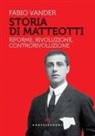 Fabio Vander - Storia di Matteotti. Riforme, rivoluzione, controrivoluzione