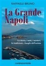 Raffaele Bruno - La grande Napoli. La storia, i miti, i misteri, le tradizioni, i luoghi dell'anima