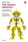 Sally Adee - Noi siamo elettrici. Corpi, bioelettricità e il futuro della vita