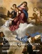 Luigi Gallo, Ilaria Miarelli Mariani - Tiziano, Lotto, Crivelli e Guercino. Capolavori della Pinacoteca di Ancona