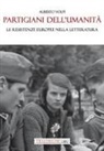 Alberto Volpi - Partigiani dell'umanità. Le resistenze europee nella letteratura