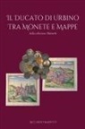 Riccardo Mariotti - Il ducato di Urbino tra monete e mappe