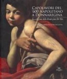 Nadia Bastogi, Pierluigi Leone De Castris - Capolavori del '600 napoletano a Donnaregina. La collezione della Fondazione De Vito. Catalogo della mostra (Napoli, 30 ottobre 2024-28 febbraio 2025)