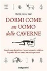Merijn van de Laar - Dormi come un uomo delle caverne. Scopri come dormivano i nostri antenati e migliora la qualità del tuo sonno una volta per tutte
