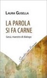 Laura Gusella - La Parola si fa carne. Gesù, maestro di dialogo