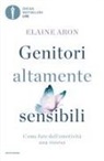 Elaine Aron - Genitori altamente sensibili. Come fare dell'emotività una risorsa