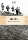 Giorgio Caproni - Racconti partigiani