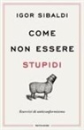 Igor Sibaldi - Come non essere stupidi. Esercizi di anticonformismo