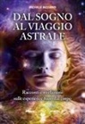 Michele Bizzarri - Dal sogno al viaggio astrale. Racconti e rivelazioni sulle esperienze fuori al corpo