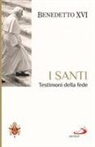 Benedetto Xvi (Joseph Ratzinger) - I santi. Testimoni della fede
