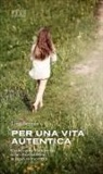 Lina Bertola - Per una vita autentica. Coltivare l'intimità con noi stessi e con il mondo