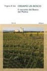 Virginio B. Sala - Creiamo un bosco. Il racconto del Bosco del Molino