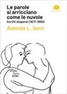Antonio L. Verri, Irene Bevilacqua, Adele Errico - Le parole si arricciano come le nuvole. Scritti dispersi (1977-1993)