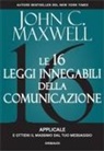John C. Maxwell - Le 16 leggi innegabili della comunicazione. Applicale e ottieni il massimo dal tuo messaggio