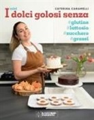 Caterina Caramelli - I miei dolci golosi senza glutine, zucchero, lattosio