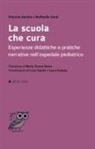 Gentile Patrizia, Raffaella Santi - La scuola che cura. Esperienze didattiche e pratiche narrative nell'ospedale pediatrico