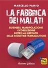 Marcello Pamio - La fabbrica dei malati. Business, manipolazione e corruzione dietro al mercato delle industrie farmaceutiche