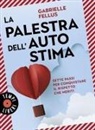Gabrielle Fellus - La palestra dell'autostima. Sette passi per conquistare il rispetto che meriti