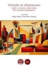 Luigi Chiara, Francesca Frisone - Un' isola in chiaroscuro. Studi e ricerche sulla Sicilia del secondo dopoguerra