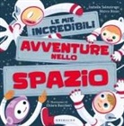 Marco Rosso, Isabella Salmoirago - Le mie incredibili avventure nello spazio