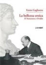 Ennio Gagliastro - La bellezza eroica. D'Annunzio e Ovidio